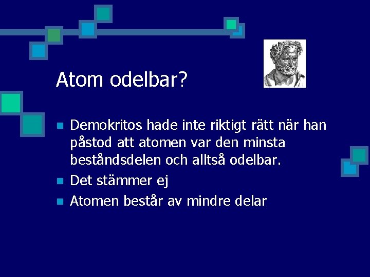 Atom odelbar? n n n Demokritos hade inte riktigt rätt när han påstod att