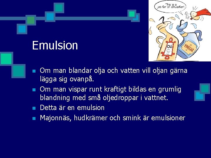 Emulsion n n Om man blandar olja och vatten vill oljan gärna lägga sig