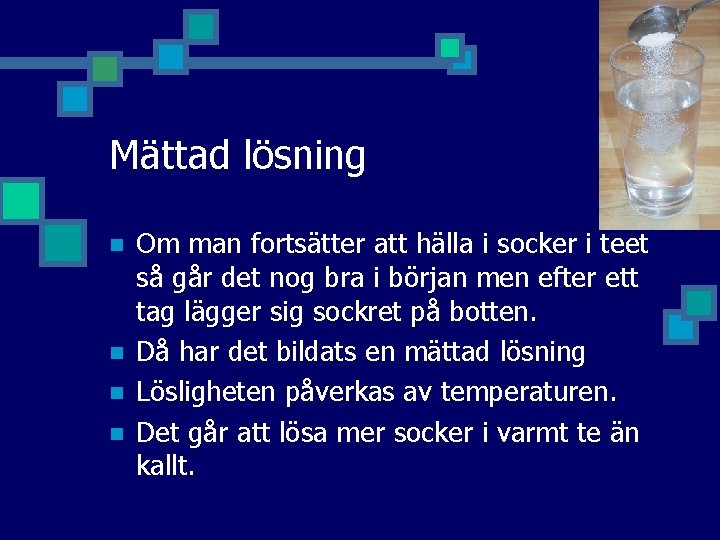 Mättad lösning n n Om man fortsätter att hälla i socker i teet så Mättad lösning n n Om man fortsätter att hälla i socker i teet så