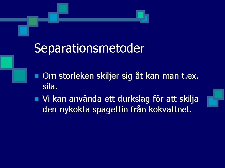 Separationsmetoder n n Om storleken skiljer sig åt kan man t. ex. sila. Vi