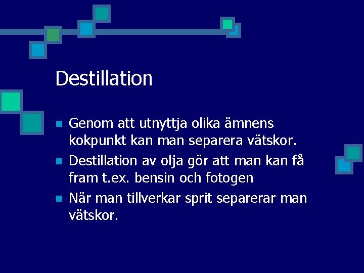 Destillation n Genom att utnyttja olika ämnens kokpunkt kan man separera vätskor. Destillation av