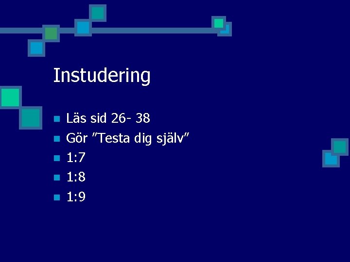 Instudering n n n Läs sid 26 - 38 Gör ”Testa dig själv” 1: