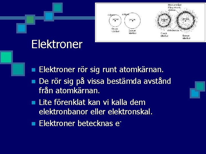 Elektroner n n Elektroner rör sig runt atomkärnan. De rör sig på vissa bestämda