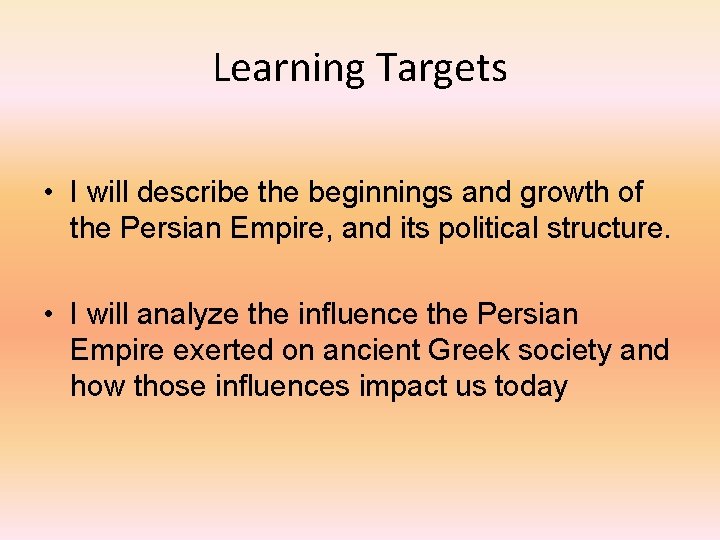 Learning Targets • I will describe the beginnings and growth of the Persian Empire,