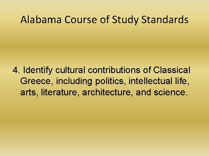 Alabama Course of Study Standards 4. Identify cultural contributions of Classical Greece, including politics,