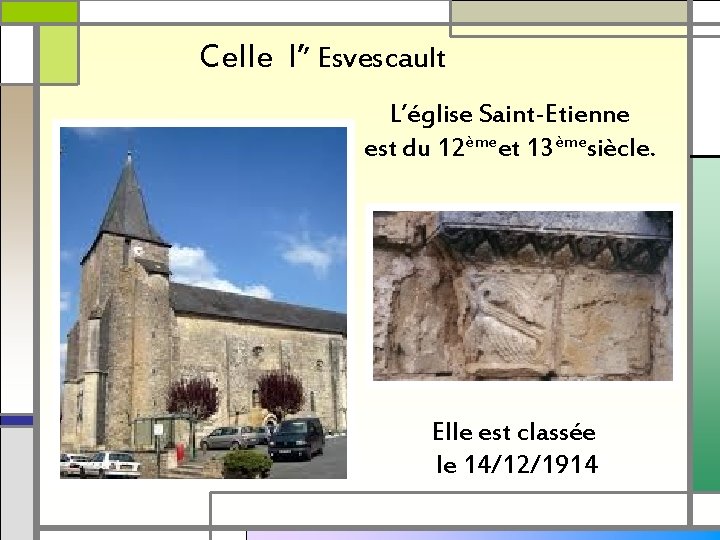 Celle l’’ Esvescault L’église Saint-Etienne est du 12èmeet 13èmesiècle. Elle est classée le 14/12/1914