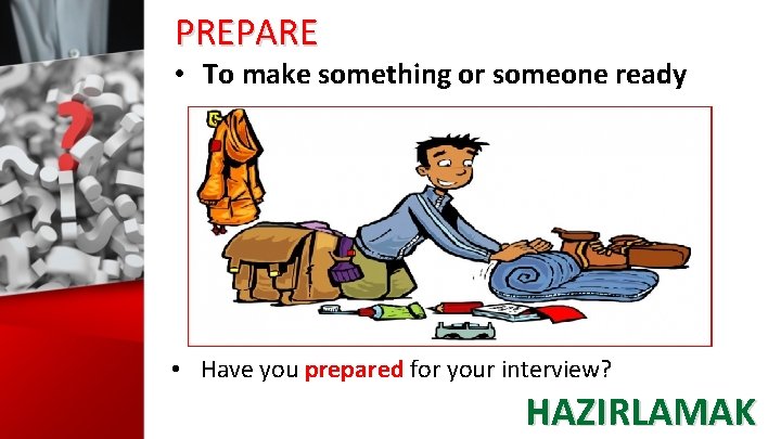 PREPARE • To make something or someone ready • Have you prepared for your