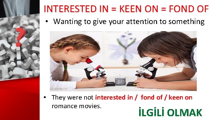 INTERESTED IN = KEEN ON = FOND OF • Wanting to give your attention