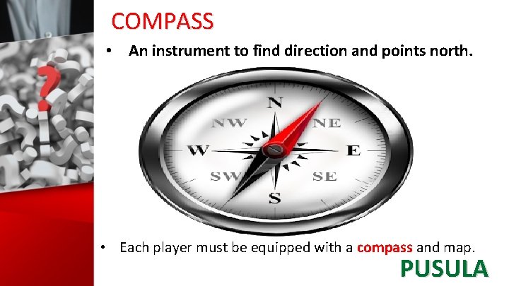 COMPASS • An instrument to find direction and points north. • Each player must