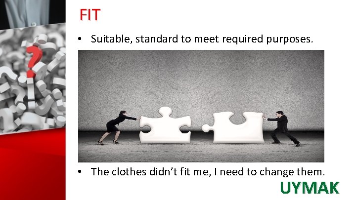 FIT • Suitable, standard to meet required purposes. • The clothes didn’t fit me,