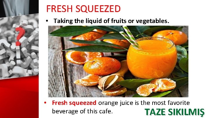 FRESH SQUEEZED • Taking the liquid of fruits or vegetables. • Fresh squeezed orange