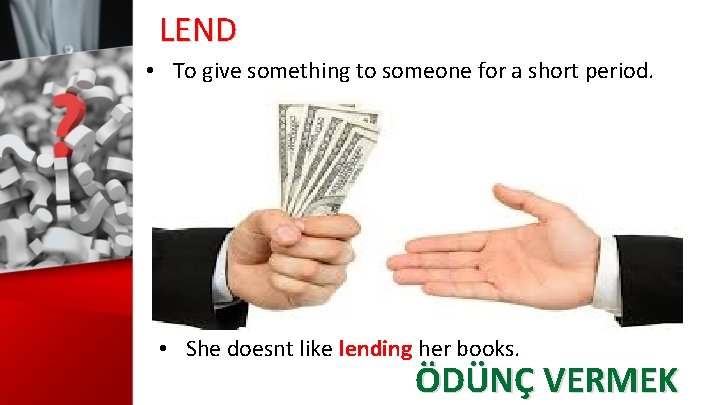 LEND • To give something to someone for a short period. • She doesnt