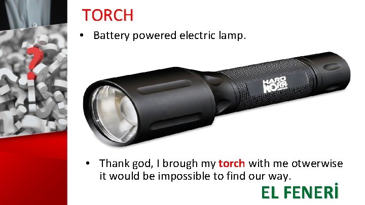 TORCH • Battery powered electric lamp. • Thank god, I brough my torch with