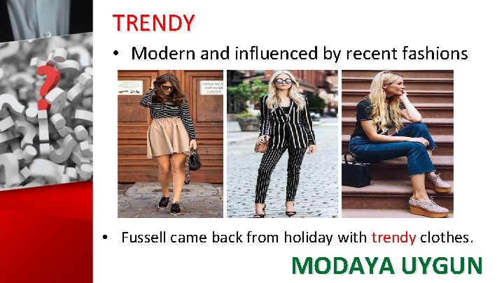 TRENDY • Modern and influenced by recent fashions • Fussell came back from holiday