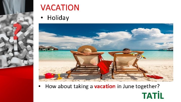 VACATION • Holiday • How about taking a vacation in June together? TATİL 