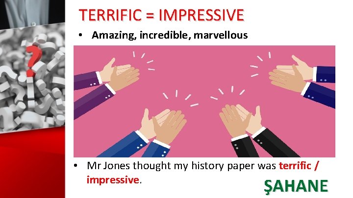 TERRIFIC = IMPRESSIVE • Amazing, incredible, marvellous • Mr Jones thought my history paper