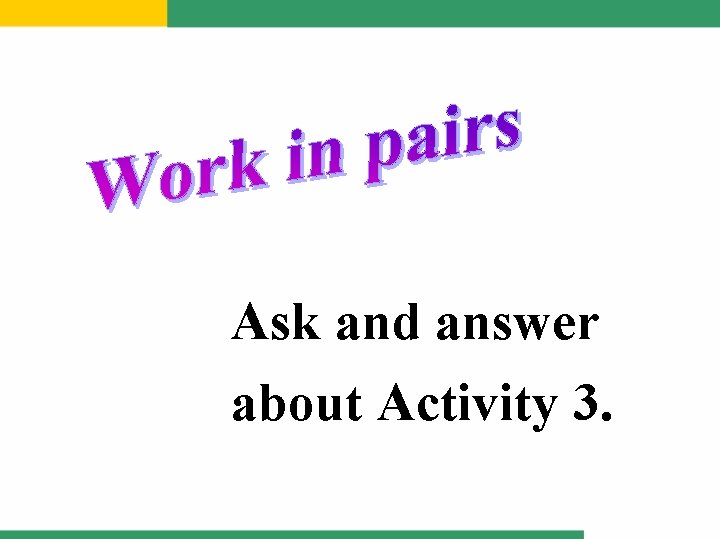 Ask and answer about Activity 3. 