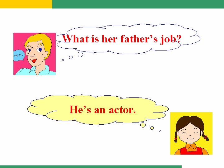 What is her father’s job? He’s an actor. 