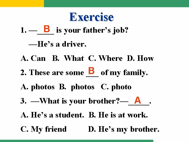 Exercise B is your father’s job? 1. —____ —He’s a driver. A. Can B.