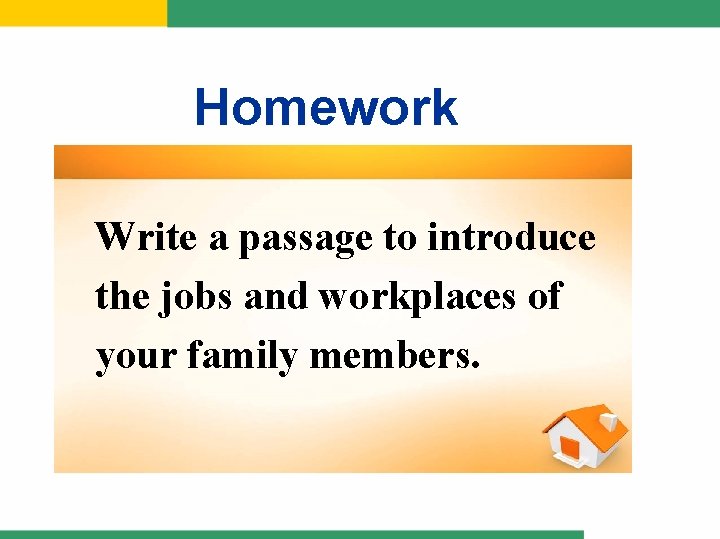 Homework Write a passage to introduce the jobs and workplaces of your family members.