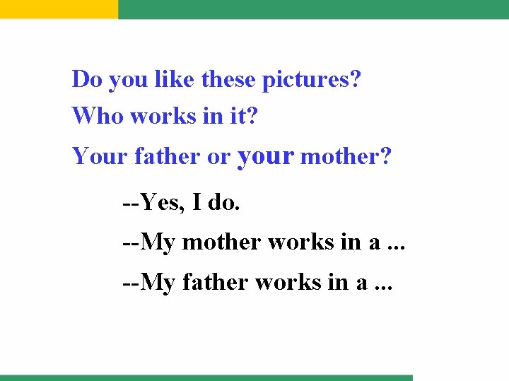 Do you like these pictures? Who works in it? Your father or your mother?