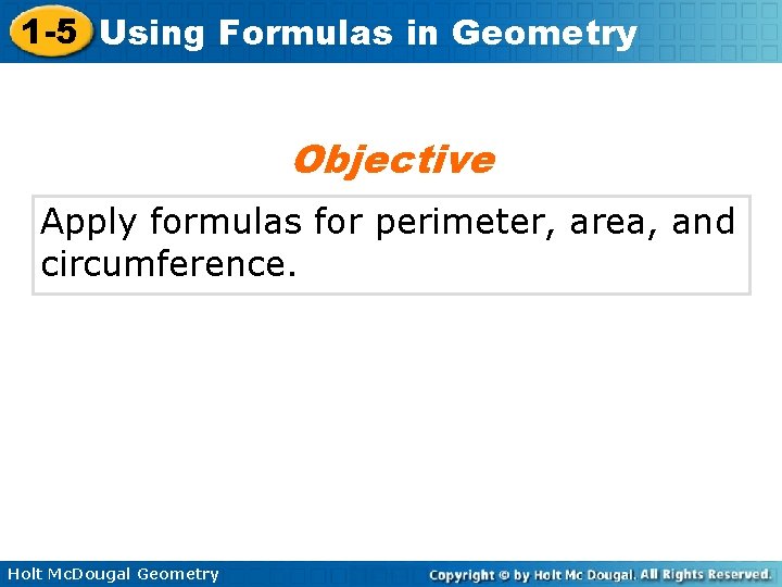 1 -5 Using Formulas in Geometry Objective Apply formulas for perimeter, area, and circumference.