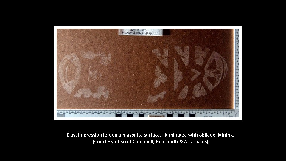 Dust impression left on a masonite surface, illuminated with oblique lighting. (Courtesy of Scott Dust impression left on a masonite surface, illuminated with oblique lighting. (Courtesy of Scott
