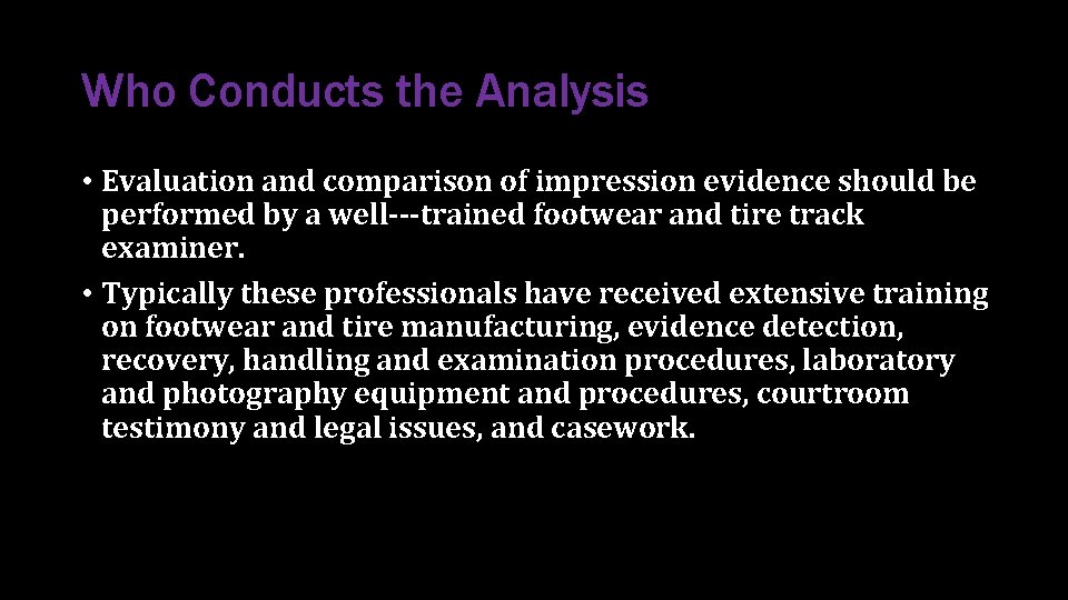 Who Conducts the Analysis • Evaluation and comparison of impression evidence should be performed Who Conducts the Analysis • Evaluation and comparison of impression evidence should be performed