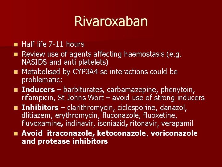 Rivaroxaban n n n Half life 7 -11 hours Review use of agents affecting