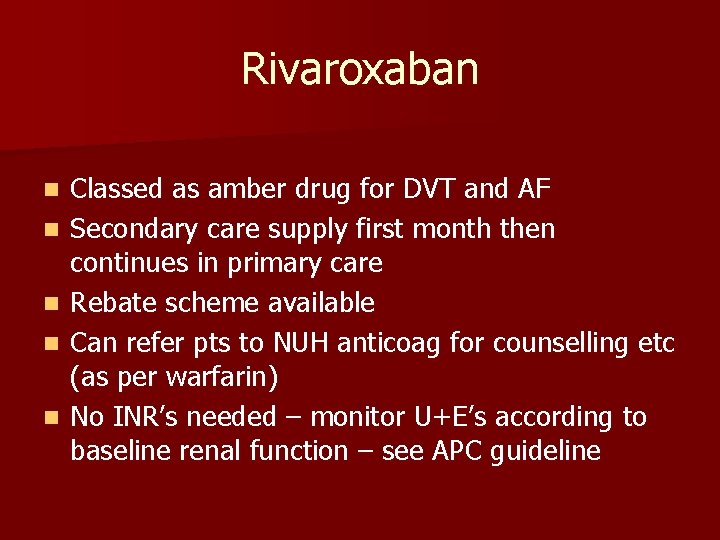 Rivaroxaban n n Classed as amber drug for DVT and AF Secondary care supply