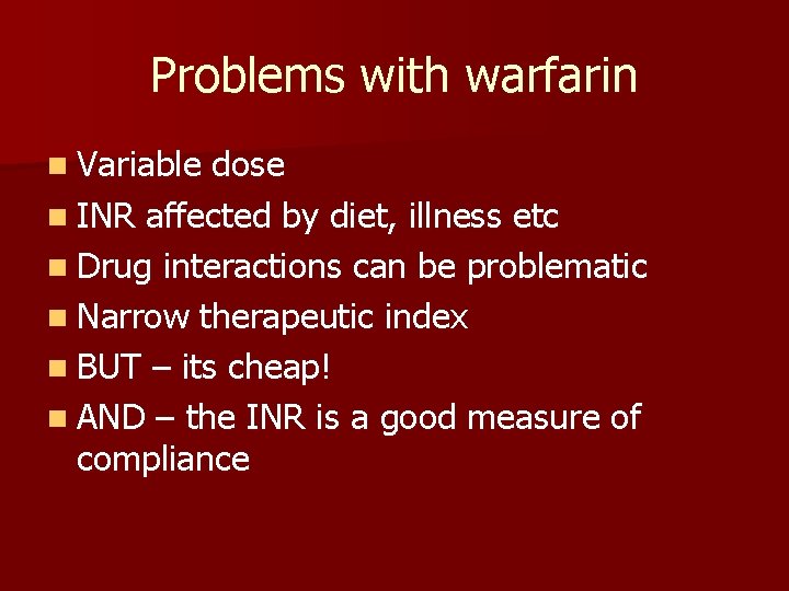 Problems with warfarin n Variable dose n INR affected by diet, illness etc n