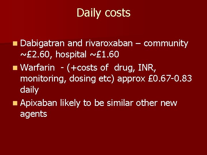 Daily costs n Dabigatran and rivaroxaban – community ~£ 2. 60, hospital ~£ 1.