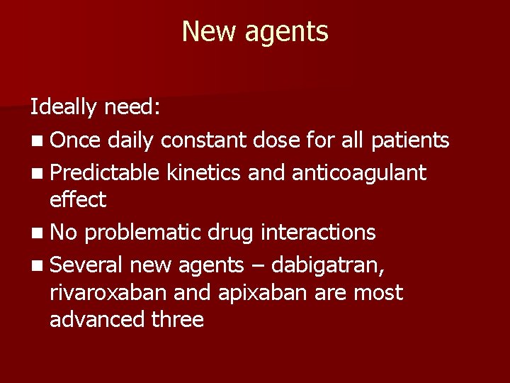 New agents Ideally need: n Once daily constant dose for all patients n Predictable