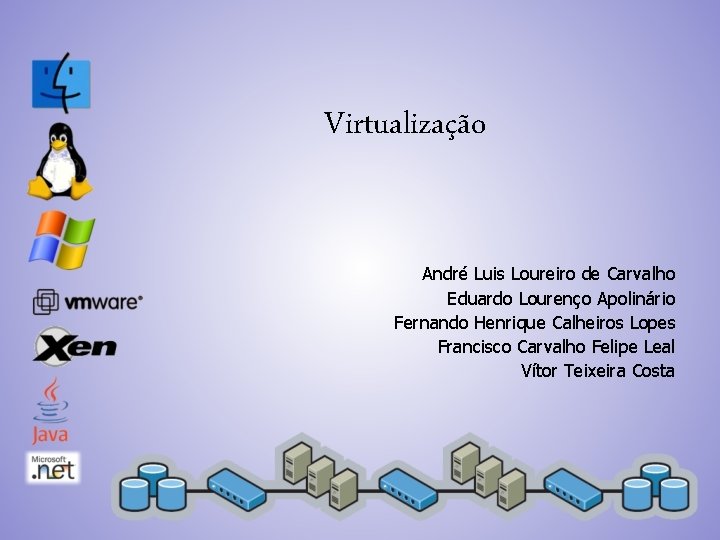 Virtualização André Luis Loureiro de Carvalho Eduardo Lourenço Apolinário Fernando Henrique Calheiros Lopes Francisco