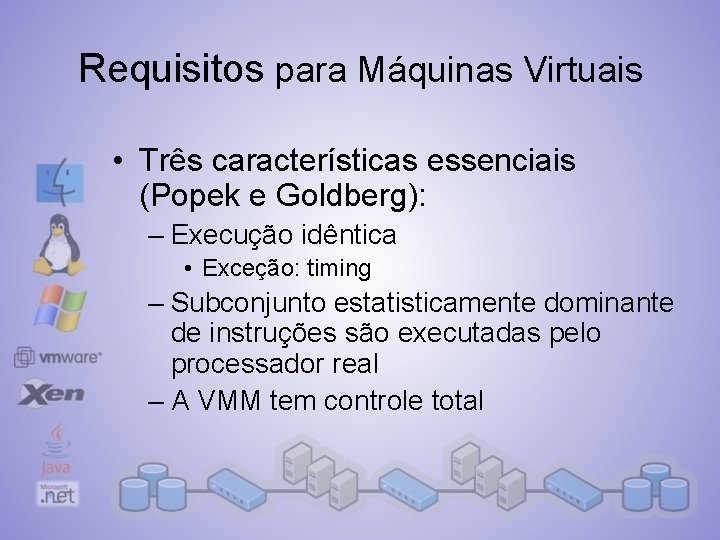 Requisitos para Máquinas Virtuais • Três características essenciais (Popek e Goldberg): – Execução idêntica