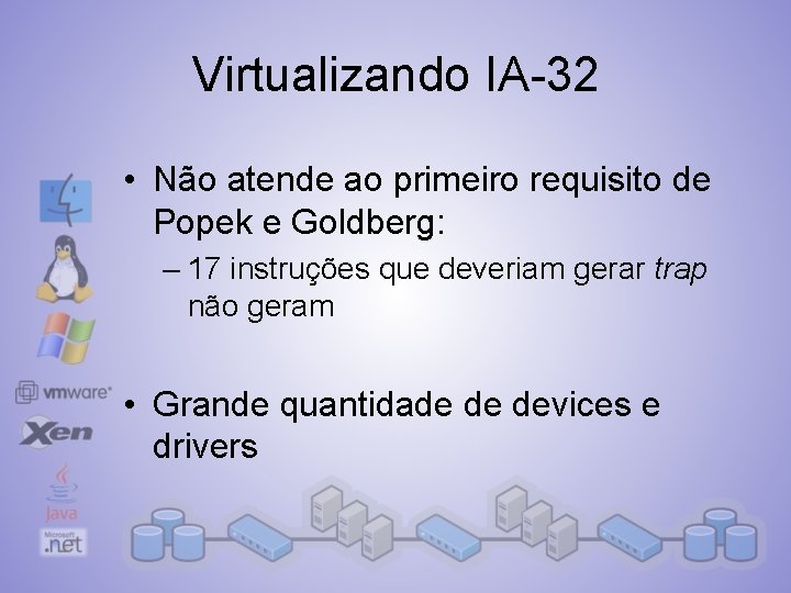 Virtualizando IA-32 • Não atende ao primeiro requisito de Popek e Goldberg: – 17