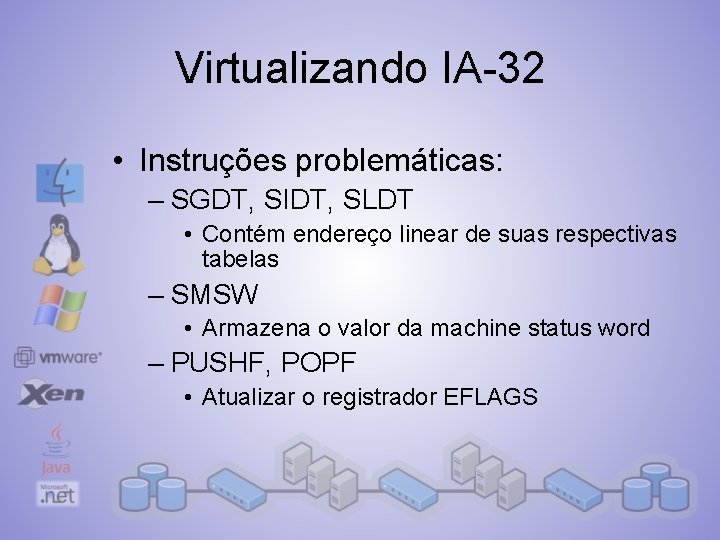 Virtualizando IA-32 • Instruções problemáticas: – SGDT, SIDT, SLDT • Contém endereço linear de