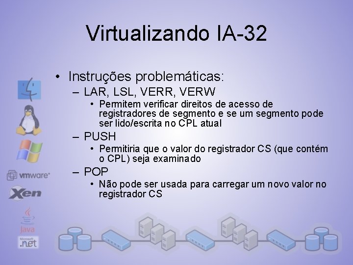 Virtualizando IA-32 • Instruções problemáticas: – LAR, LSL, VERR, VERW • Permitem verificar direitos
