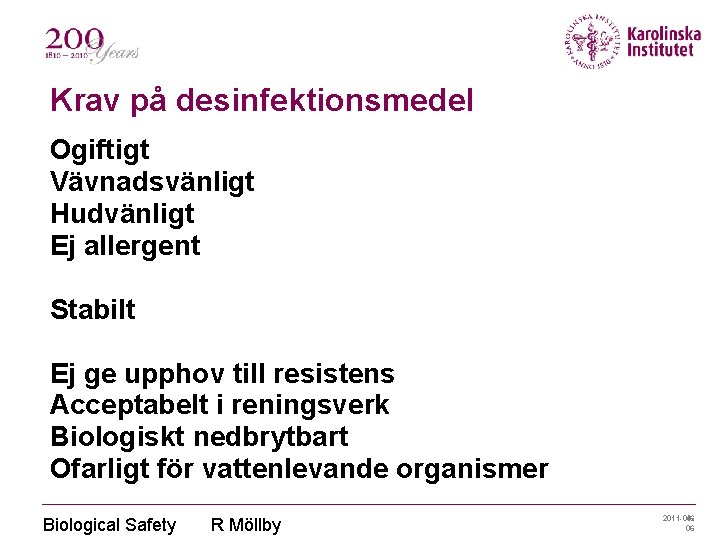 Krav på desinfektionsmedel Ogiftigt Vävnadsvänligt Hudvänligt Ej allergent Stabilt Ej ge upphov till resistens