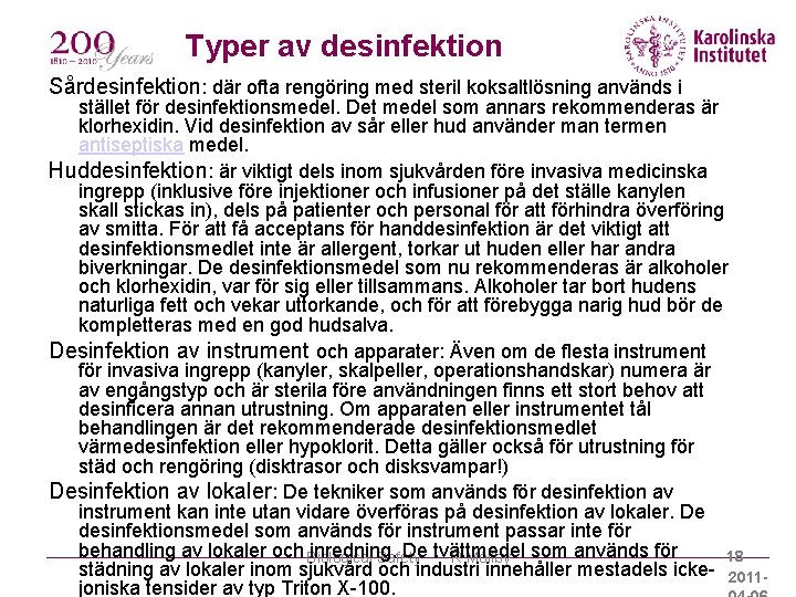 Typer av desinfektion Sårdesinfektion: där ofta rengöring med steril koksaltlösning används i stället för