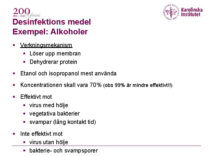 Desinfektions medel Exempel: Alkoholer Verkningsmekanism Löser upp membran Dehydrerar protein Etanol och isopropanol mest