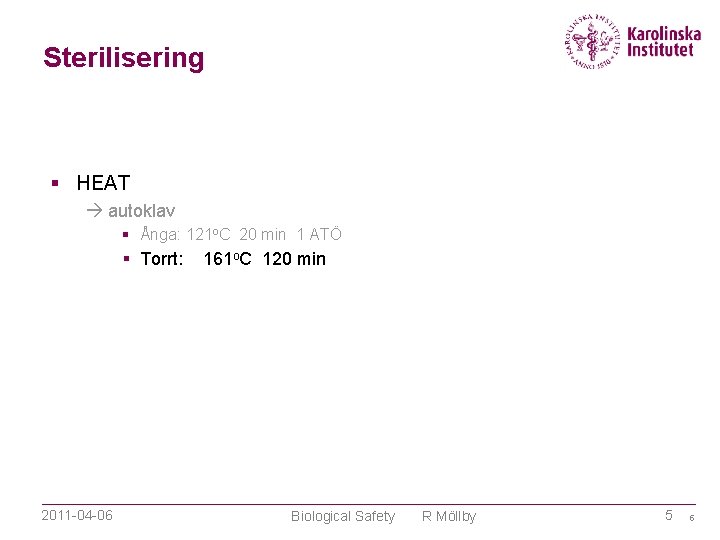 Sterilisering HEAT autoklav Ånga: 121 o. C 20 min 1 ATÖ Torrt: 2011 -04