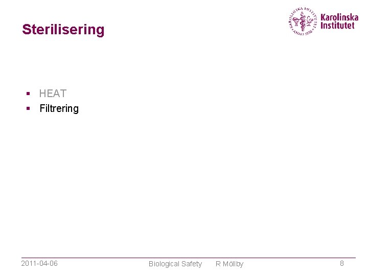 Sterilisering HEAT Filtrering 2011 -04 -06 Biological Safety R Möllby 8 