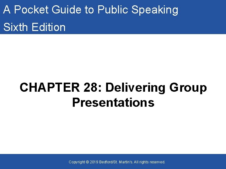 A Pocket Guide to Public Speaking Sixth Edition CHAPTER 28: Delivering Group Presentations •