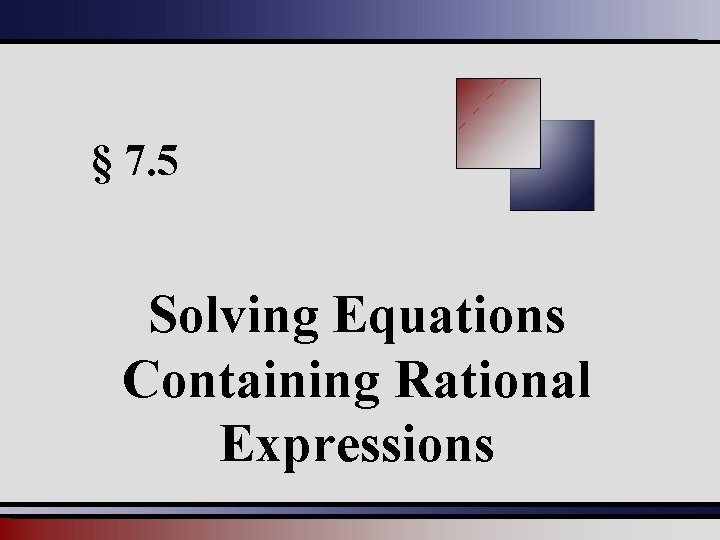 § 7. 5 Solving Equations Containing Rational Expressions 