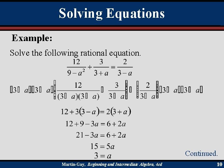 Solving Equations Example: Solve the following rational equation. Continued. Martin-Gay, Beginning and Intermediate Algebra,