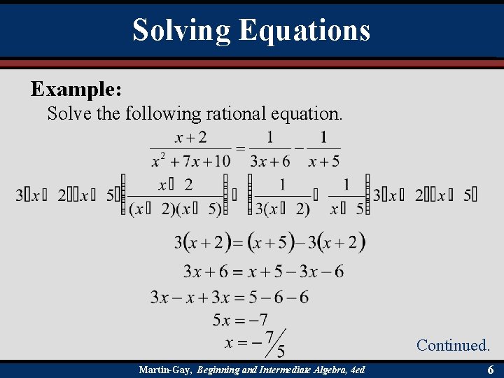 Solving Equations Example: Solve the following rational equation. Continued. Martin-Gay, Beginning and Intermediate Algebra,