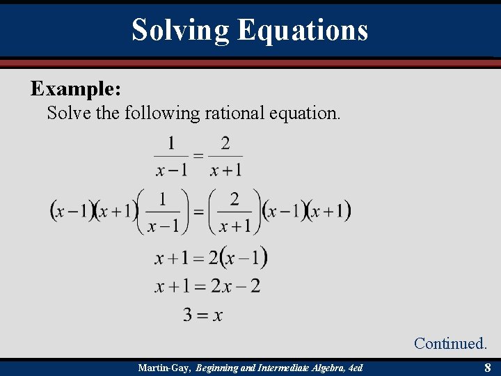 Solving Equations Example: Solve the following rational equation. Continued. Martin-Gay, Beginning and Intermediate Algebra,