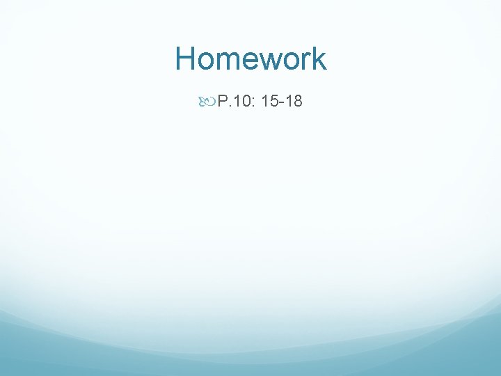 Homework P. 10: 15 -18 Homework P. 10: 15 -18