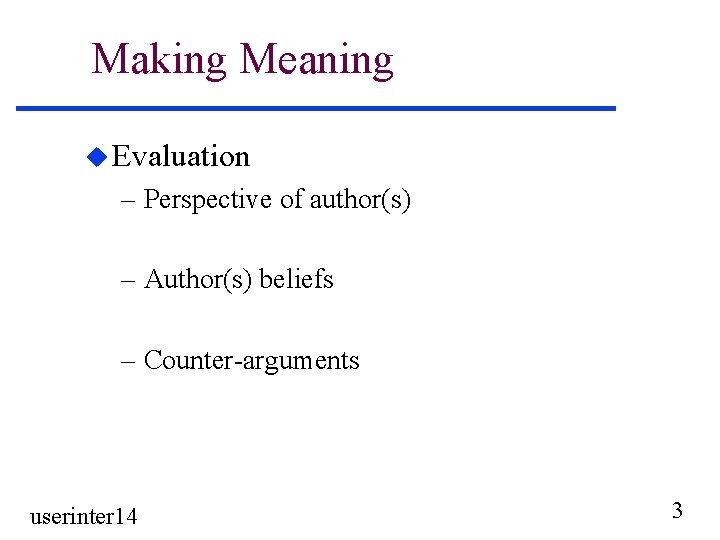 Making Meaning u Evaluation – Perspective of author(s) – Author(s) beliefs – Counter-arguments userinter